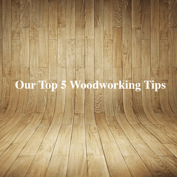 Our Top 5 Woodworking Tips for More Efficient and Rewarding Results